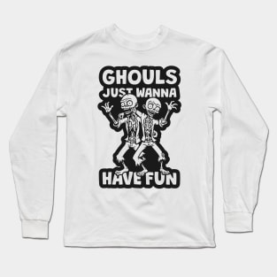 Ghouls Just Wanna Have Fun Long Sleeve T-Shirt